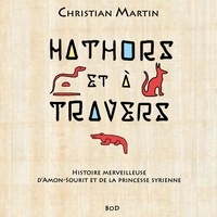 Christian Martin - Hathors & à travers - Histoire merveilleuse d'Amon-Sourit et de la princesse syrienne.