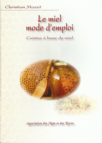 Christian Mazet - Le miel mode d'emploi - Cuisine à base de miel.