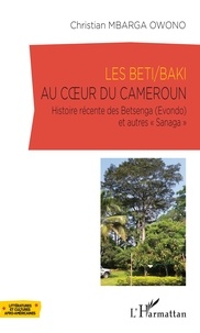 Christian Mbarga Owono - Les Beti/Baki au coeur du Cameroun - Histoire récente des Betsenga (Evondo) et autres "Sanaga".