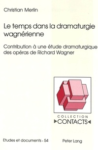 Christian Merlin - Le temps dans la dramaturgie wagnérienne - Contribution à une étude dramaturgique des opéras de Richard Wagner.