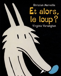 Christian Merveille et Virginie Vertonghen - Et alors, le loup ?.