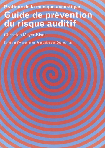 Christian Meyer-Bisch - Guide de prévention du risque auditif - Pratique de la musique acoustique.
