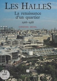 Christian Michel - Les Halles : La Renaissance d'un quartier (1966-1988).