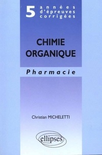 Christian Micheletti - Chimie organique - Pharmacie, 5 années d'épreuves corrigées.