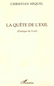 Christian Miquel - La quête de l'exil - Pratique de l'exil.