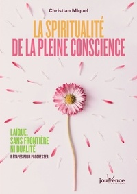 Christian Miquel - La spiritualité de la pleine conscience - Laïque, sans frontière ni dualité : 8 étapes pour progresser.