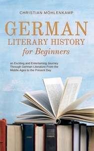  Christian Möhlenkamp - German Literary History for Beginners an Exciting and Entertaining Journey Through German Literature From the Middle Ages to the Present Day.