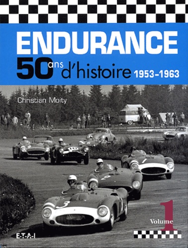 Christian Moity - Endurance - 50 ans d'histoire 1953-1963 - Volume 1.