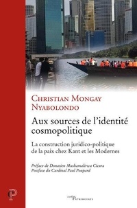 Christian Mongay Nyabolondo - Aux sources de l'identité cosmopolitique - La construction juridico-politique de la paix chez Kant et les modernes.