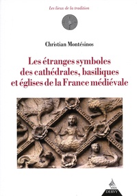 Christian Montesinos - Les étranges symboles des cathédrales, basiliques et églises de la France médiévale.