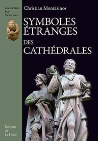Christian Montesinos - Symboles étranges des cathédrales - Basiliques et églises de la France médiévale.