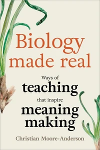 Biology Made Real: Ways of Teaching That Inspire Meaning-Making