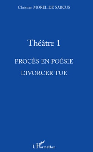 Christian Morel de Sarcus - Théâtre 1 - Procès en poésie - Divorcer tue.