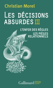 Christian Morel - Les décisions absurdes - Tome 3, L'enfer des règles ; Les pièges relationnels.
