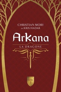 Christian Mory et Kris Hadar - ArKana  : ArKana Livre 3 - La dragone.