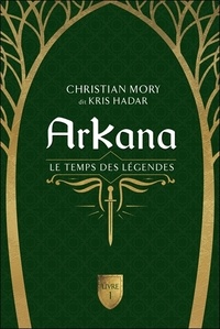 Christian Mory - ArKana Tome 1 : Le temps des légendes.