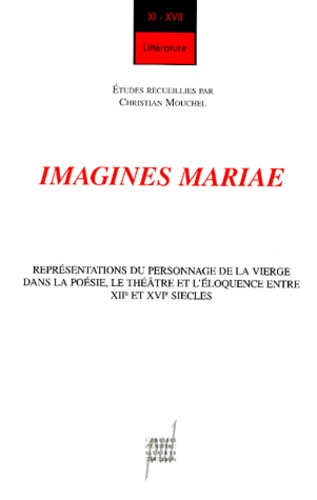 Christian Mouchel - Imagines Mariae. Representations Du Personnage De La Vierge Dans La Poesie, Le Theatre Et L'Eloquence Entre Xiieme Et Xvieme Siecles.
