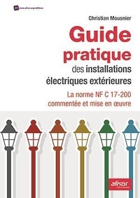 Christian Mousnier - Guide pratique des installations électriques extérieures - La norme NF C 17-200 commentée et mise en oeuvre.