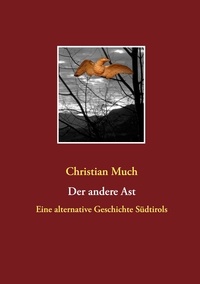 Christian Much - Der andere Ast - Eine alternative Geschichte Südtirols.