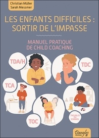 Christian Müller et Sarah Messmer - Les enfants difficiles : sortir de l'impasse - Manuel pratique de Child Coaching.