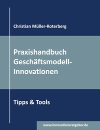 Christian Müller-Roterberg - Praxishandbuch Geschäftsmodell-Innovationen - Tipps &amp; Tools.