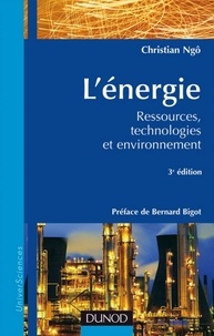 Christian Ngô - L'énergie - 3e éd. - Ressources, technologies et environnement.
