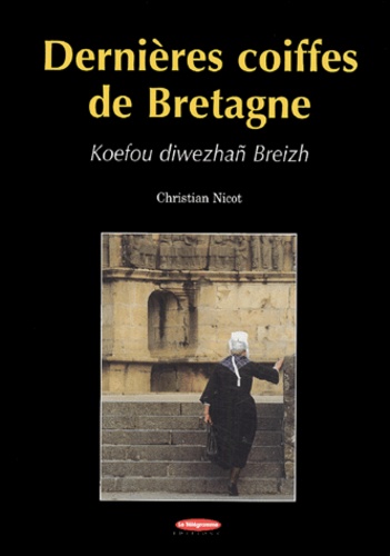 Christian Nicot - Dernières coiffes de Bretagne - Koefou diwezhañ Breizh.