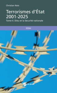 Christian Nots - Terrorismes d'Etat 2001-2025 - Tome II. Dieu et la Sécurité nationale.