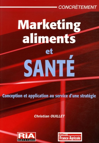 Christian Ouillet - Marketing aliments et santé - Conception et application au service d'une stratégie.