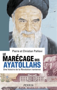 Christian Pahlavi - Le marécage des ayatollahs - Une histoire de la Révolution iranienne.