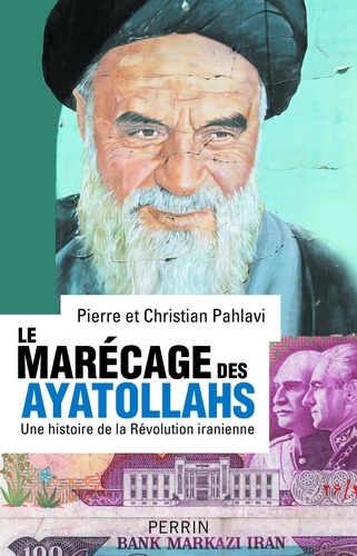 Le marécage des ayatollahs. Une histoire de la Révolution iranienne