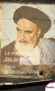 Christian Pahlavi et Pierre Pahlavi - Le marécage des ayatollahs - Une histoire de la Révolution iranienne.