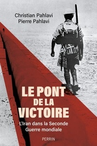 Christian Pahlavi et Pierre Pahlavi - Le pont de la victoire - L'Iran dans la Seconde Guerre mondiale.