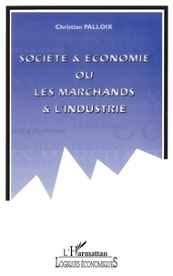 Christian Palloix - Société et économie ou Les marchands et l'industrie.