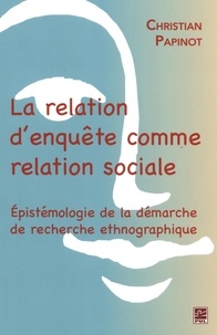 Christian Papinot - La relation d'enquête comme relation sociale.