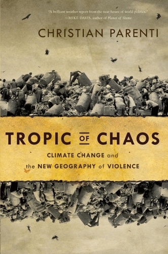 Tropic of Chaos. Climate Change and the New Geography of Violence
