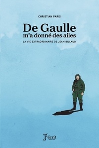Christian Paris - De Gaulle m'a donné des ailes - La vie extraordinaire de Jean Billaud.