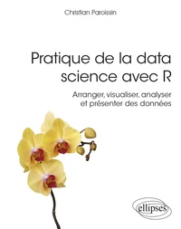 Christian Paroissin - Pratique de la data science avec R - Arranger, visualiser, analyser et présenter des données.