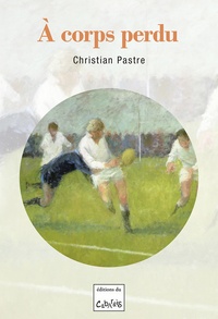 Christian Pastre - A corps perdu.