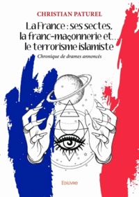 Christian Paturel - La France : ses sectes, la franc-maçonnerie et... Le terrorisme islamiste.