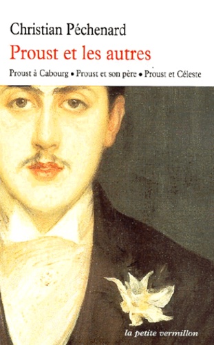 Christian Péchenard - Proust et les autres - Proust à Cabourg, Proust et son père, Proust et Céleste.