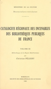 Christian Péligry et Patrick Lasseube - Catalogues régionaux des incunables des bibliothèques publiques de France (3) - Bibliothèques de la Région Midi-Pyrénées.