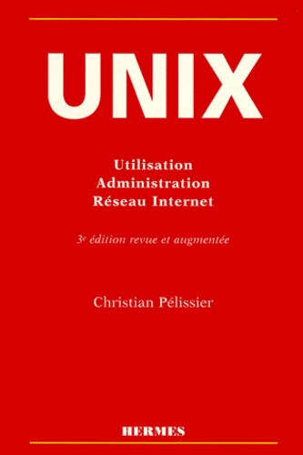 Christian Pélissier - Unix. Utilisation, Administration, Reseau Internet, 3eme Edition.