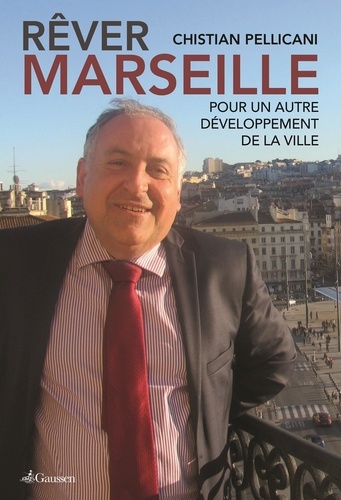 Christian Pellicani - Rêver Marseille - Pour un autre développement de la ville.