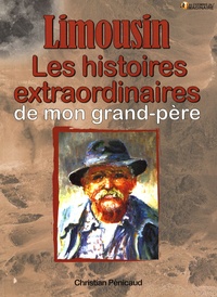 Christian Pénicaud - Limousin Les histoires Extraordinaires de mon grand-père.