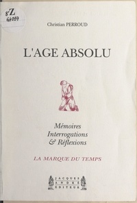 Christian Perroud et Jean-Marie Auzias - L'âge absolu - Mémoires, interrogations & réflexions.