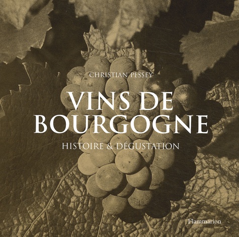 Christian Pessey - Vins de Bourgogne Coffret en 2 volumes :  Histoire ; Dégustation.