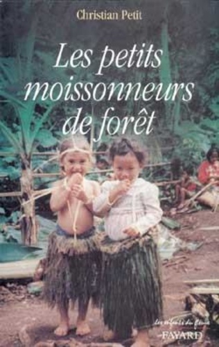 Christian Petit - Les petits moissonneurs de forêt - Récit, itinéraire de l'Inde au Pacifique.