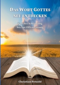 Christian Petzold - Das Wort Gottes neu entdecken - Von der Schöpfung bis zur Offenbarung.