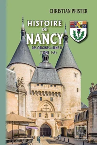 Histoire de Nancy — (Tome I-a) - des origines à René II